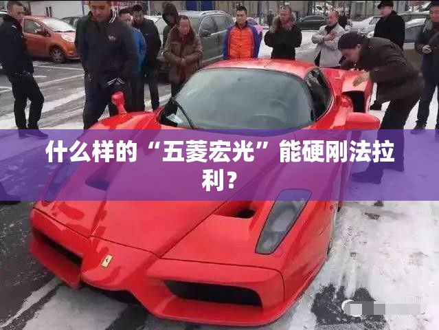 什么样的“五菱宏光”能硬刚法拉利？