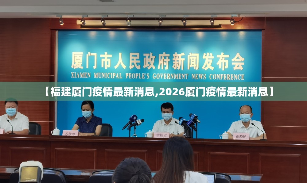 【福建厦门疫情最新消息,2026厦门疫情最新消息】 【福建厦门疫情最新消息,2026厦门疫情最新消息】