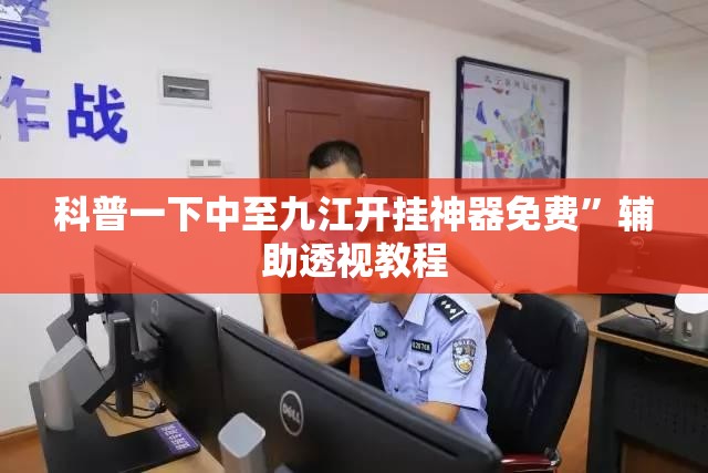 科普一下中至九江开挂神器免费”辅助透视教程
