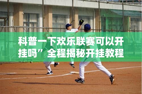 科普一下欢乐联赛可以开挂吗	”全程揭秘开挂教程