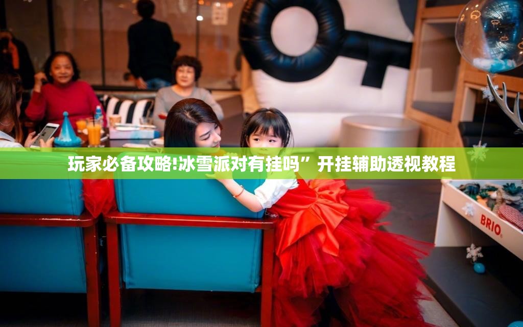 玩家必备攻略!冰雪派对有挂吗”开挂辅助透视教程