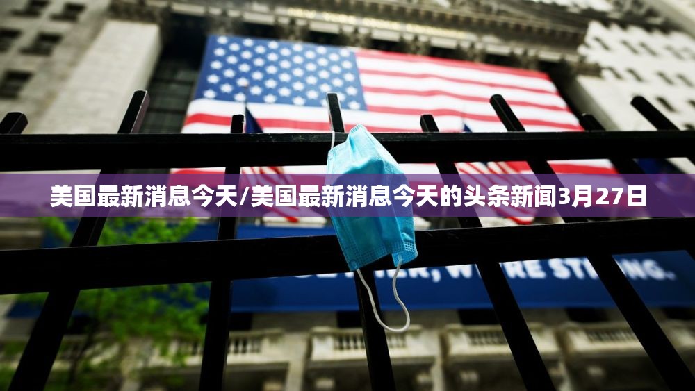美国最新消息今天/美国最新消息今天的头条新闻3月27日 美国最新消息今天/美国最新消息今天的头条新闻3月27日
