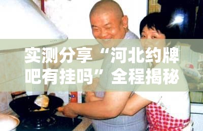 实测分享“河北约牌吧有挂吗”全程揭秘开挂教程