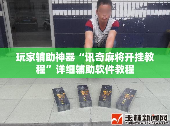 玩家辅助神器“讯奇麻将开挂教程”详细辅助软件教程