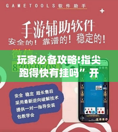 玩家必备攻略!指尖跑得快有挂吗”开挂(透视)辅助教程
