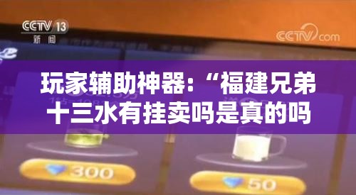 玩家辅助神器:“福建兄弟十三水有挂卖吗是真的吗”最新辅助详细教程