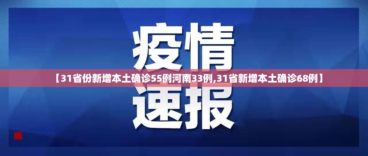 【31省份新增本土确诊55例河南33例,31省新增本土确诊68例】 【31省份新增本土确诊55例河南33例,31省新增本土确诊68例】