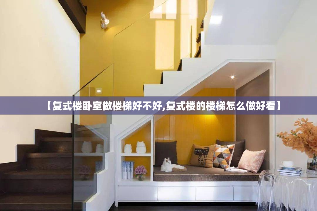 【复式楼卧室做楼梯好不好,复式楼的楼梯怎么做好看】 【复式楼卧室做楼梯好不好,复式楼的楼梯怎么做好看】