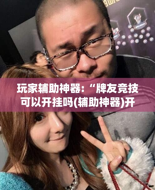 玩家辅助神器:“牌友竞技可以开挂吗(辅助神器)开挂详细教程