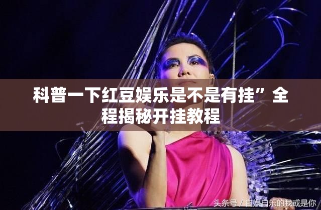 科普一下红豆娱乐是不是有挂	”全程揭秘开挂教程