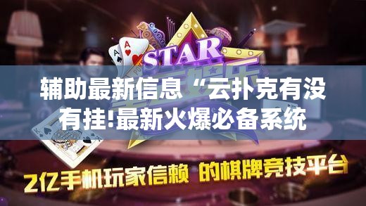 辅助最新信息“云扑克有没有挂!最新火爆必备系统