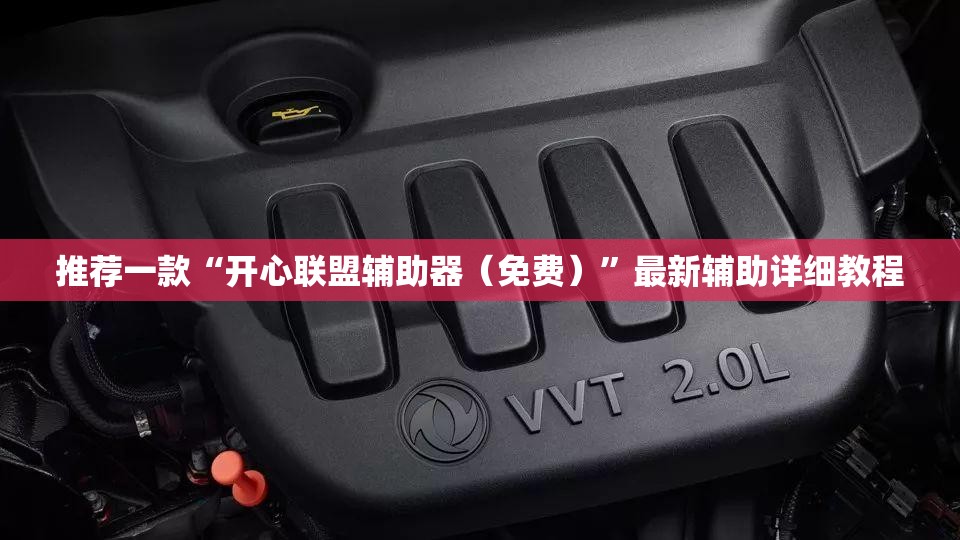 推荐一款“开心联盟辅助器（免费）	”最新辅助详细教程