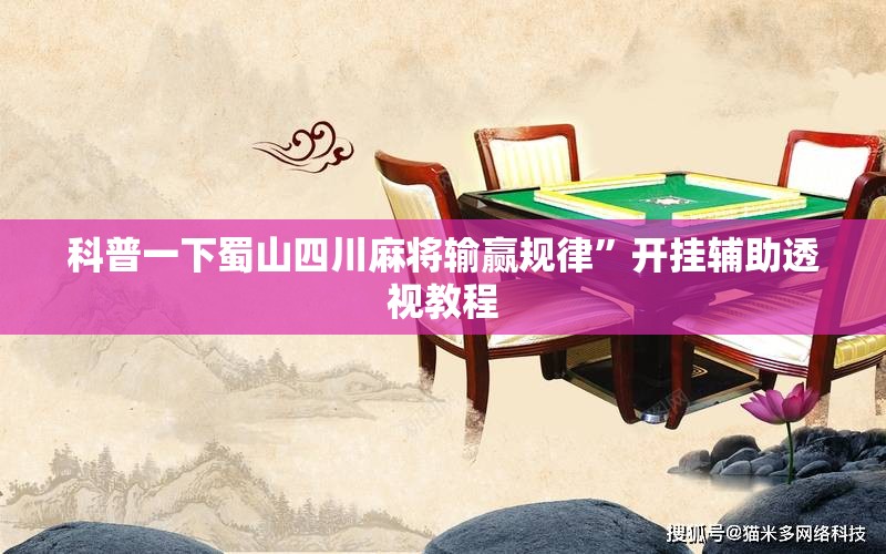 科普一下蜀山四川麻将输赢规律	”开挂辅助透视教程
