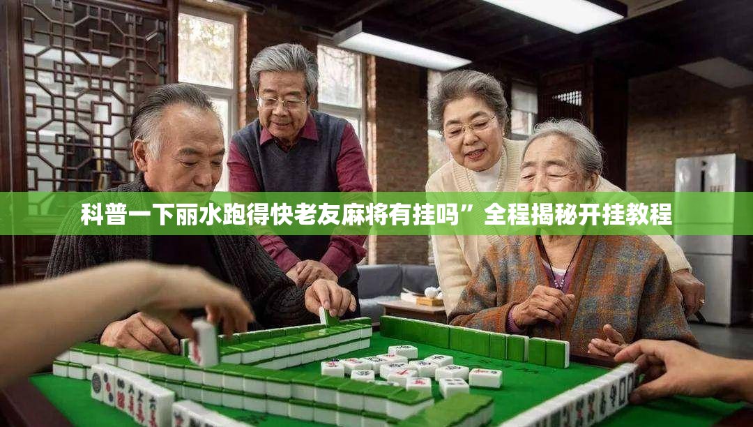 科普一下丽水跑得快老友麻将有挂吗”全程揭秘开挂教程