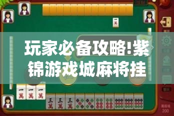 玩家必备攻略!紫锦游戏城麻将挂最新版本更新内容”2026开挂教程步骤