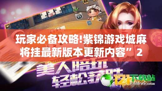 玩家必备攻略!紫锦游戏城麻将挂最新版本更新内容	”2026开挂教程步骤