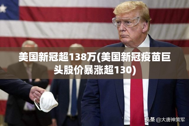 美国新冠超138万(美国新冠疫苗巨头股价暴涨超130) 美国新冠超138万(美国新冠疫苗巨头股价暴涨超130)