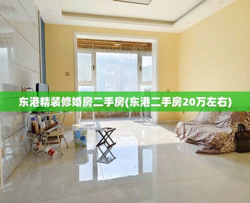 东港精装修婚房二手房(东港二手房20万左右)