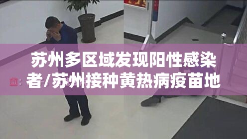苏州多区域发现阳性感染者/苏州接种黄热病疫苗地点 苏州多区域发现阳性感染者/苏州接种黄热病疫苗地点