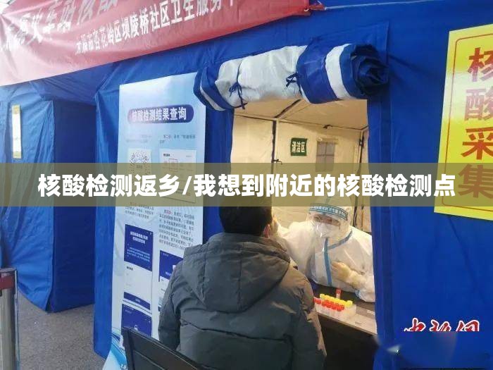 核酸检测返乡/我想到附近的核酸检测点 核酸检测返乡/我想到附近的核酸检测点