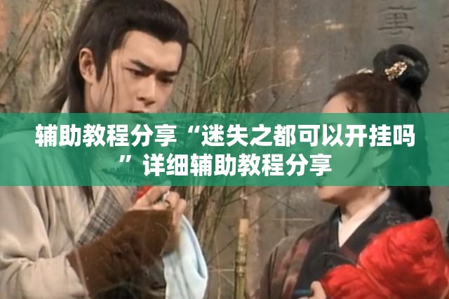 辅助教程分享“迷失之都可以开挂吗”详细辅助教程分享