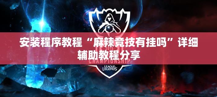 安装程序教程“麻辣竞技有挂吗	”详细辅助教程分享