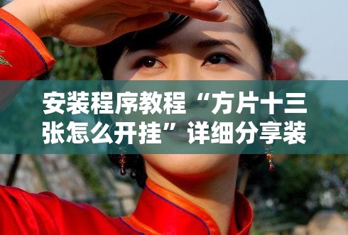安装程序教程“方片十三张怎么开挂”详细分享装挂步骤