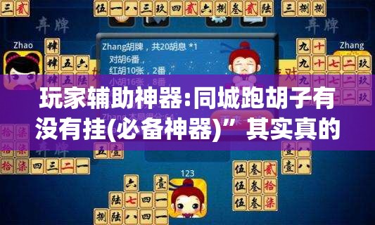 玩家辅助神器:同城跑胡子有没有挂(必备神器)”其实真的确实有挂