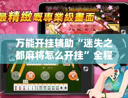 万能开挂辅助“迷失之都麻将怎么开挂	”全程揭秘开挂教程