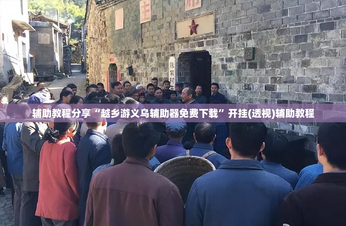辅助教程分享“越乡游义乌辅助器免费下载”开挂(透视)辅助教程