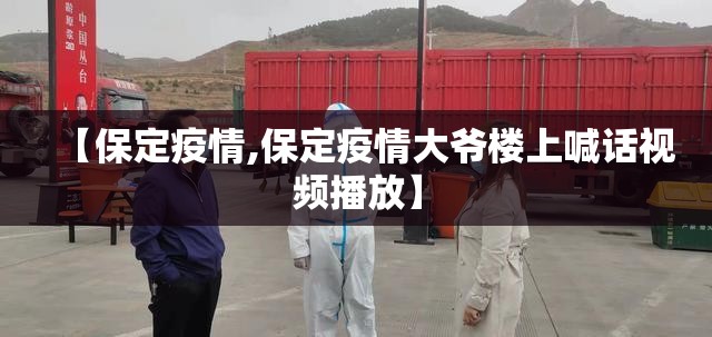 【保定疫情,保定疫情大爷楼上喊话视频播放】 【保定疫情,保定疫情大爷楼上喊话视频播放】