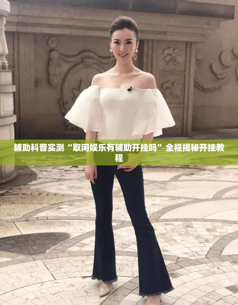辅助科普实测“取闲娱乐有辅助开挂吗”全程揭秘开挂教程