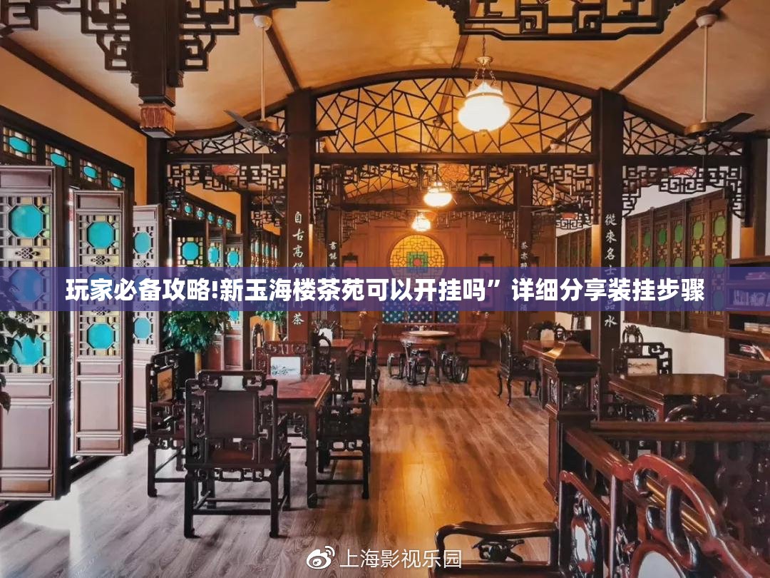 玩家必备攻略!新玉海楼茶苑可以开挂吗”详细分享装挂步骤