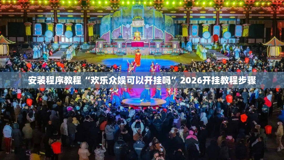 安装程序教程“欢乐众娱可以开挂吗	”2026开挂教程步骤