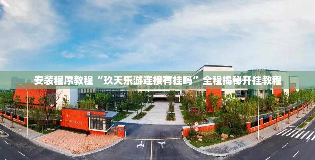 安装程序教程“玖天乐游连接有挂吗	”全程揭秘开挂教程