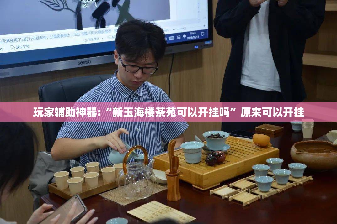 玩家辅助神器:“新玉海楼茶苑可以开挂吗”原来可以开挂