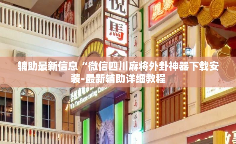 辅助最新信息“微信四川麻将外卦神器下载安装-最新辅助详细教程