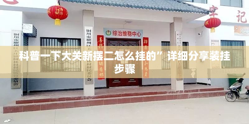 科普一下大关新摆二怎么挂的	”详细分享装挂步骤