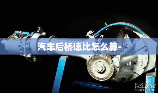 汽车后桥速比怎么算-