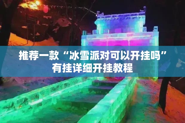 推荐一款“冰雪派对可以开挂吗”有挂详细开挂教程