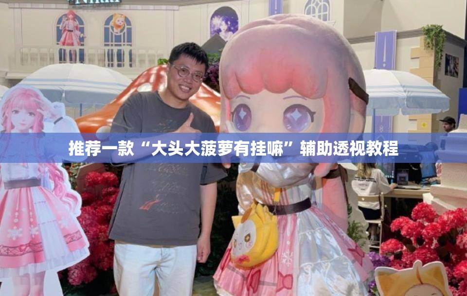 推荐一款“大头大菠萝有挂嘛	”辅助透视教程