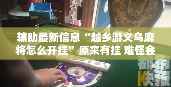 辅助最新信息“越乡游义乌麻将怎么开挂”原来有挂 难怪会一直输