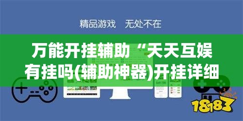 万能开挂辅助“天天互娱有挂吗(辅助神器)开挂详细教程