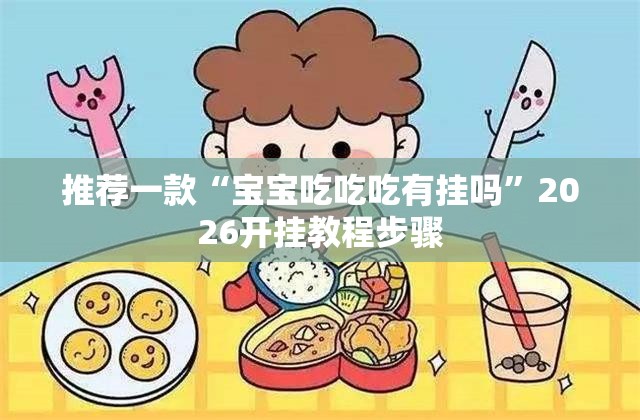 推荐一款“宝宝吃吃吃有挂吗”2026开挂教程步骤