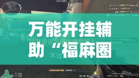 万能开挂辅助“福麻圈有挂吗	”全程揭秘开挂教程