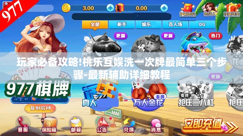 玩家必备攻略!桃乐互娱洗一次牌最简单三个步骤-最新辅助详细教程