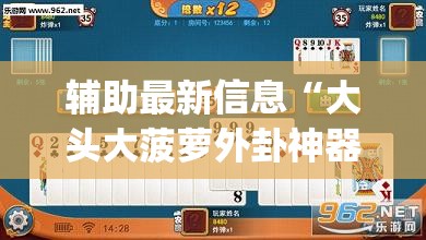 辅助最新信息“大头大菠萝外卦神器下载安装	”开挂(透视)辅助教程