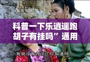 科普一下乐逍遥跑胡子有挂吗”通用版下载教程