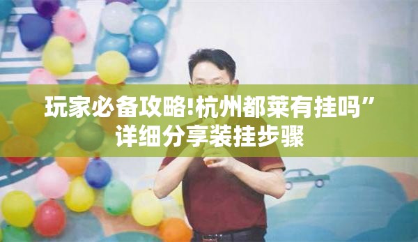 玩家必备攻略!杭州都莱有挂吗”详细分享装挂步骤