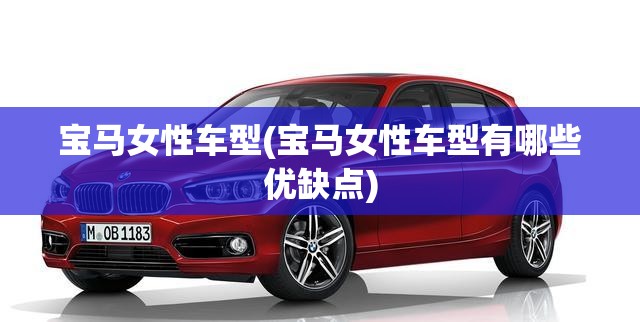 宝马女性车型(宝马女性车型有哪些优缺点)